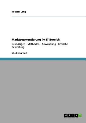 Marktsegmentierung im IT-Bereich: Grundlagen - Methoden - Anwendung - Kritische Bewertung - Lang, Michael
