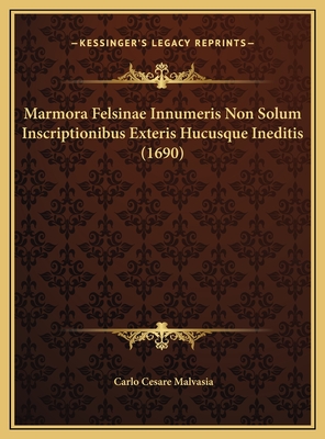 Marmora Felsinae Innumeris Non Solum Inscriptionibus Exteris Hucusque Ineditis (1690) - Malvasia, Carlo Cesare