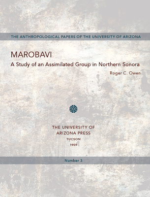 Marobavi: A Study of an Assimilated Group in Northern Sonora Volume 3 - Owen, Roger C