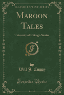Maroon Tales: University of Chicago Stories (Classic Reprint)