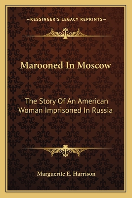 Marooned In Moscow: The Story Of An American Woman Imprisoned In Russia - Harrison, Marguerite E