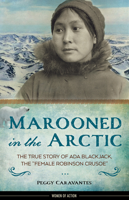 Marooned in the Arctic: The True Story of ADA Blackjack, the Female Robinson Crusoe Volume 15 - Caravantes, Peggy