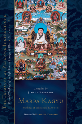 Marpa Kagyu, Part One: Methods of Liberation: Essential Teachings of the Eight Practice Lineages of Tib Et, Volume 7 (the Treasury of Precious Instructions) - Kongtrul Lodro Taye, Jamgon, and Callahan, Elizabeth M (Translated by)