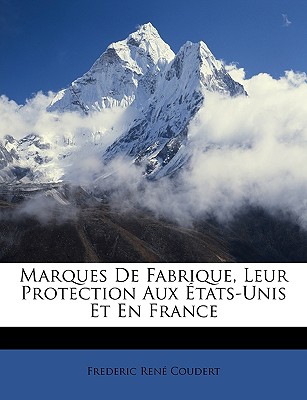 Marques de Fabrique, Leur Protection Aux Etats-Unis Et En France - Coudert, Frederic Ren?