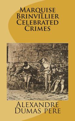 Marquise Brinvillier Celebrated Crimes - Pere, Alexandre Dumas