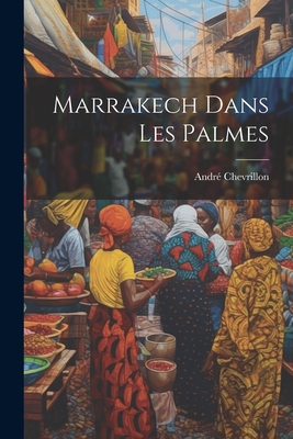 Marrakech Dans Les Palmes - Chevrillon, Andr?