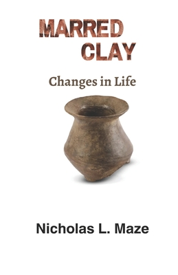 Marred Clay: Changes in Life - Maze, Nicholas L