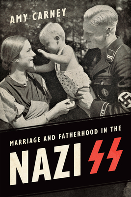 Marriage and Fatherhood in the Nazi SS - Carney, Amy
