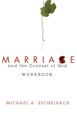 Marriage and the Counsel of God Workbook - Eschelbach, Michael A