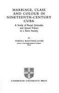 Marriage, Class and Colour in Nineteenth Century Cuba: A Study of Racial Attitudes and Sexual Values in a Slave Society - Martinez-Alier, Verena