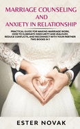 Marriage Counseling and Anxiety in Relationship: Practical Guide for Making Marriage Work, How to Eliminate Insecurity and Jealousy, Reduce Conflicts, and Reconnect with Your Partner. Two books in 1
