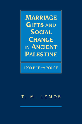 Marriage Gifts and Social Change in Ancient Palestine: 1200 BCE to 200 CE - Lemos, T. M.