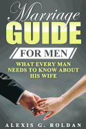 Marriage Guide for Men: What Every Man Needs to Know about His Wife