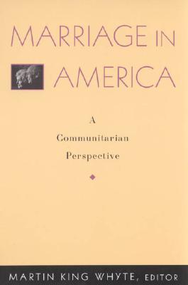 Marriage in America: A Communitarian Perspective - Whyte, Martin King (Editor), and Waite, Linda J (Contributions by), and Doherty, William J (Contributions by)