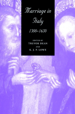 Marriage in Italy, 1300-1650 - Dean, Trevor (Editor), and Lowe, K J P (Editor)