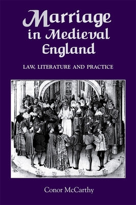 Marriage in Medieval England: Law, Literature and Practice - McCarthy, Conor, Dr.