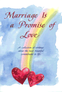 Marriage Is a Promise of Love: A Collection of Writings about the Most Beautiful Commitment in Life