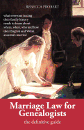 Marriage Law for Genealogists: the Definitive Guide: ..What Everyone Tracing Their Family History Needs to Know About Where, When, Who and How Their English and Welsh Ancestors Married