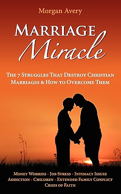 Marriage Miracle - The 7 Struggles That Destroy Christian Marriages & How to Overcome Them - Avery, Morgan