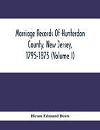 Marriage Records Of Hunterdon County, New Jersey, 1795-1875 (Volume I)