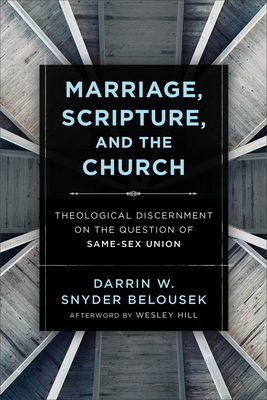 Marriage, Scripture, and the Church: Theological Discernment on the Question of Same-Sex Union - Belousek, Darrin W Snyder, and Hill, Wesley (Afterword by)
