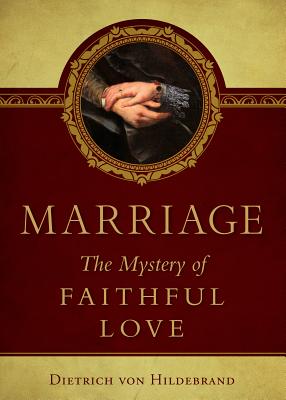Marriage: The Mystery of Faithful Love - Von Hildebrand, Dietrich