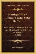 Marriage With A Deceased Wife's Sister Or Niece: Considered In Reference To The Law Of God And The Interests Of Society (1850)