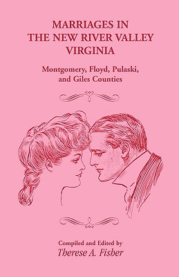 Marriages in the New River Valley, Virginia: Mongtomery, Floyd, Pulaski, and Giles Counties - Fisher, Therese a