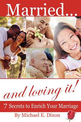 Married and loving it! 7 Secrets to Enrich Your Marriage - Dixon, Michael E