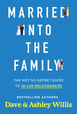 Married Into the Family: The Not-So-Secret Guide to In-Law Relationships - Willis, Dave, and Willis, Ashley
