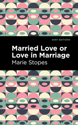 Married Love or Love in Marriage - Stopes, Marie, and Editions, Mint (Contributions by)