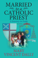 Married to a Catholic Priest: A Journey in Faith