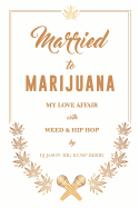 Married to Marijuana: My Love Affair with Weed and Hip Hop
