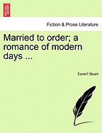 Married to Order; A Romance of Modern Days ... - Stuart, Esme