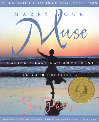 Marry Your Muse: Making a Lasting Commitment to Your Creativity - Phillips, Jan