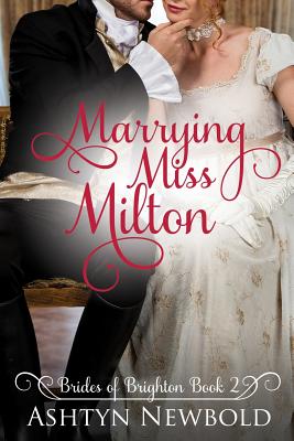 Marrying Miss Milton: A Regency Romance (Brides of Brighton Book 2) - Newbold, Ashtyn