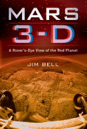 Mars 3-D: A Rover's-Eye View of the Red Planet - Bell, Jim