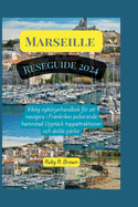 Marseille Reseguide 2024: Viktig nybrjarhandbok fr att navigera i Frankrikes pulserande hamnstad Upptck toppattraktioner och dolda prlor