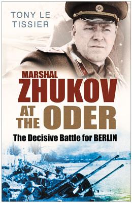 Marshal Zhukov at the Oder: The Decisive Battle for Berlin - Le Tissier, Tony