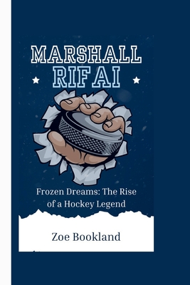 Marshall Rifai: Frozen Dreams: The Rise of a Hockey Legend - Bookland, Zoe