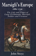 Marsigli's Europe, 1680-1730: The Life and Times of Luigi Ferdinando Marsigli, Soldier and Virtuoso