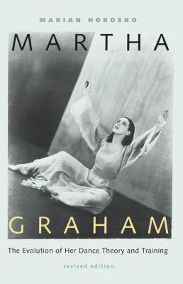 Martha Graham: The Evolution of Her Dance Theory and Training - Horosko, Marian
