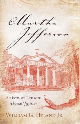 Martha Jefferson: An Intimate Life with Thomas Jefferson - Hyland, William G