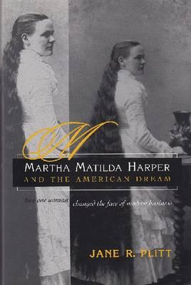 Martha Matilda Harper and the American Dream: How One Woman Changed the Face of Modern Business - Plitt, Jane