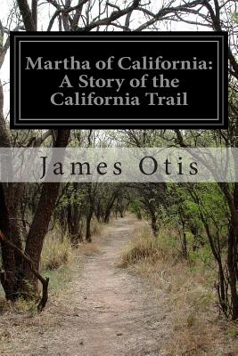 Martha of California: A Story of the California Trail - Otis, James