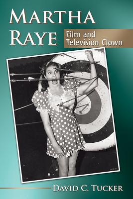 Martha Raye: Film and Television Clown - Tucker, David C