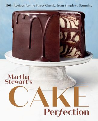 Martha Stewart's Cake Perfection: 100+ Recipes for the Sweet Classic, from Simple to Stunning: A Baking Book - Martha Stewart Living Magazine