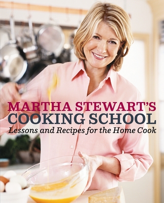Martha Stewart's Cooking School: Lessons and Recipes for the Home Cook: A Cookbook - Stewart, Martha