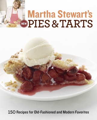 Martha Stewart's New Pies and Tarts: 150 Recipes for Old-Fashioned and Modern Favorites: A Baking Book - Martha Stewart Living Magazine