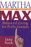 Martha to the Max!: Balanced Living for Perfectionists